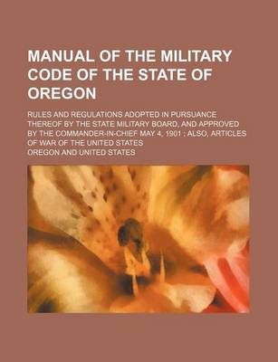 Book cover for Manual of the Military Code of the State of Oregon; Rules and Regulations Adopted in Pursuance Thereof by the State Military Board, and Approved by Th