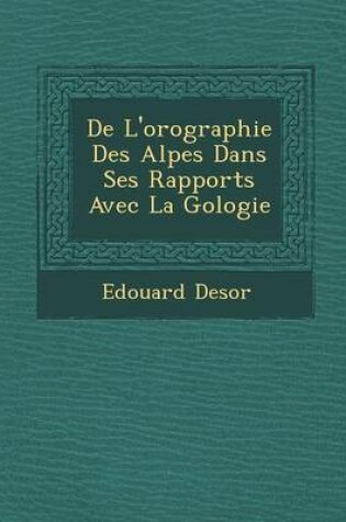 Cover of de L'Orographie Des Alpes Dans Ses Rapports Avec La G Ologie