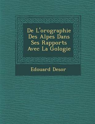 Book cover for de L'Orographie Des Alpes Dans Ses Rapports Avec La G Ologie