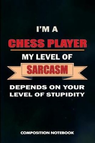 Cover of I Am a Chess Player My Level of Sarcasm Depends on Your Level of Stupidity