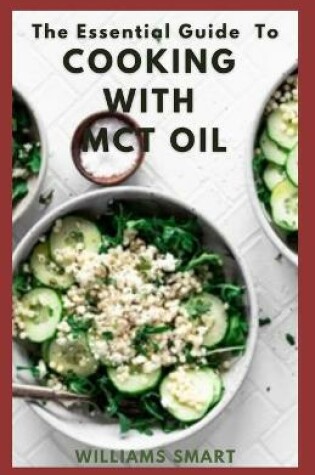 Cover of The Essential Guide to Cooking with McT Oil