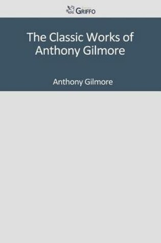 Cover of The Classic Works of Anthony Gilmore