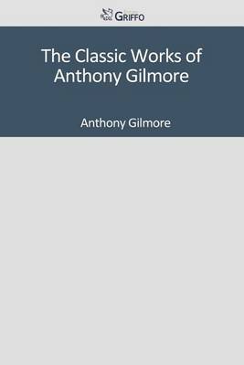 Book cover for The Classic Works of Anthony Gilmore