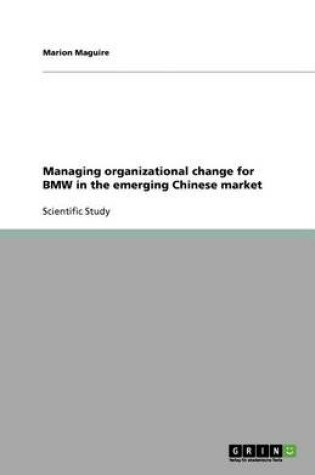 Cover of Managing organizational change for BMW in the emerging Chinese market