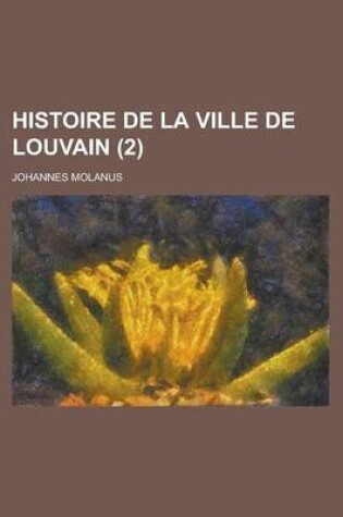 Cover of Histoire de La Ville de Louvain Volume 2