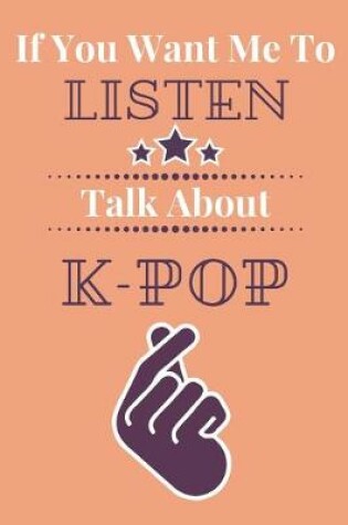 Cover of If You Want Me To Listen Talk About K-Pop