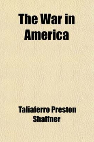 Cover of The War in America; Being an Historical and Political Account of the Southern and Northern States Showing the Origin and Cause of the Present Secession War. with a Large Map of the United States, Engraved on Steel