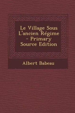 Cover of Le Village Sous L'Ancien Regime - Primary Source Edition