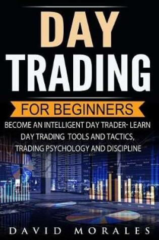 Cover of Day Trading For Beginners- Become An Intelligent Day Trader. Learn Day Trading Tools and Tactics, Trading Psychology and Discipline