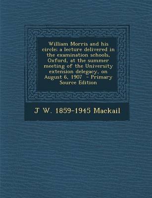 Book cover for William Morris and His Circle; A Lecture Delivered in the Examination Schools, Oxford, at the Summer Meeting of the University Extension Delegacy, on August 6, 1907 - Primary Source Edition