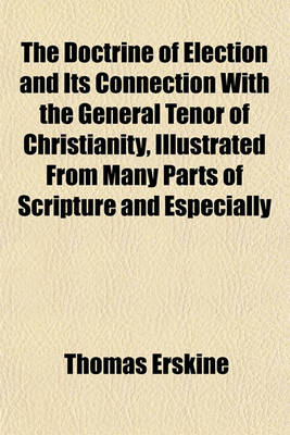 Book cover for The Doctrine of Election and Its Connection with the General Tenor of Christianity, Illustrated from Many Parts of Scripture and Especially