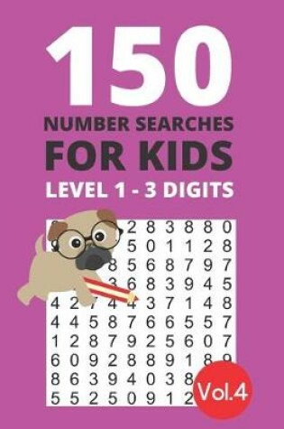 Cover of 150 Number Searches for Kids Level 1 - 3 digits Vol.4