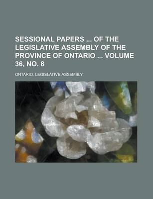 Book cover for Sessional Papers of the Legislative Assembly of the Province of Ontario Volume 36, No. 8