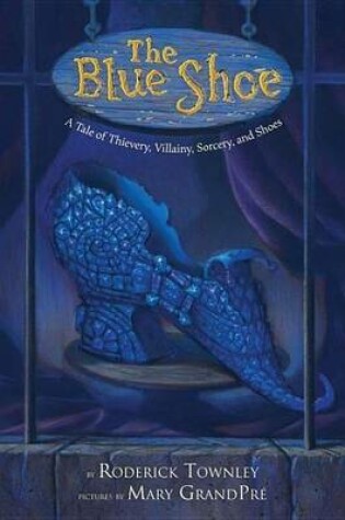 Cover of Blue Shoe, The: A Tale of Thievery, Villainy, Sorcery, and Shoes