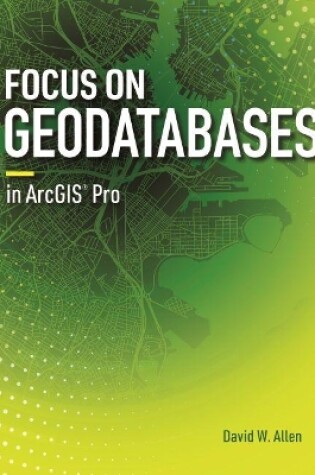 Cover of Focus on Geodatabases in ArcGIS Pro