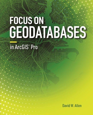 Cover of Focus on Geodatabases in ArcGIS Pro