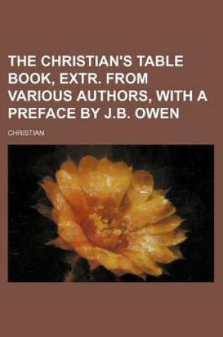 Cover of The Christian's Table Book, Extr. from Various Authors, with a Preface by J.B. Owen