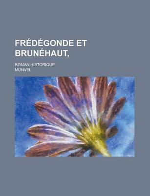 Book cover for Fredegonde Et Brunehaut; Roman Historique