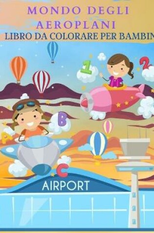 Cover of MONDO DEGLI AEROPLANI Libro da colorare per bambini