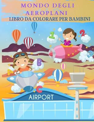 Book cover for MONDO DEGLI AEROPLANI Libro da colorare per bambini