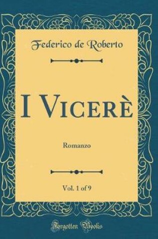 Cover of I Vicerè, Vol. 1 of 9: Romanzo (Classic Reprint)