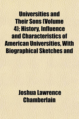 Book cover for Universities and Their Sons (Volume 4); History, Influence and Characteristics of American Universities, with Biographical Sketches and