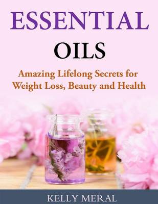 Book cover for Essential Oils - Amazing Lifelong Secrets for Weight Loss, Beauty and Health