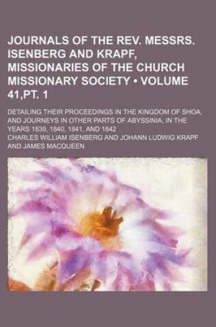 Cover of Journals of the REV. Messrs. Isenberg and Krapf, Missionaries of the Church Missionary Society (Volume 41, PT. 1); Detailing Their Proceedings in the Kingdom of Shoa, and Journeys in Other Parts of Abyssinia, in the Years 1839, 1840, 1841, and 1842