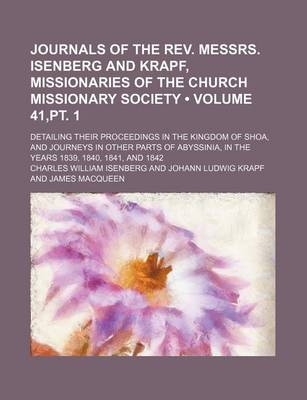 Book cover for Journals of the REV. Messrs. Isenberg and Krapf, Missionaries of the Church Missionary Society (Volume 41, PT. 1); Detailing Their Proceedings in the Kingdom of Shoa, and Journeys in Other Parts of Abyssinia, in the Years 1839, 1840, 1841, and 1842