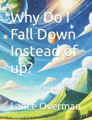 Book cover for Why Do I Fall Down Instead of up?