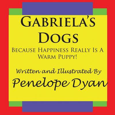 Book cover for Gabriela's Dogs---Because Happiness Really Is A Warm Puppy!