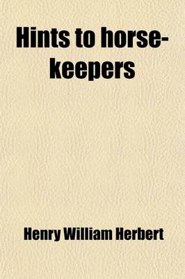 Book cover for Hints to Horse-Keepers; A Complete Manual for Horsemen and Chapters on Mules and Ponies