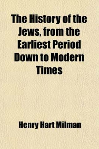 Cover of The History of the Jews, from the Earliest Period Down to Modern Times Volume 3