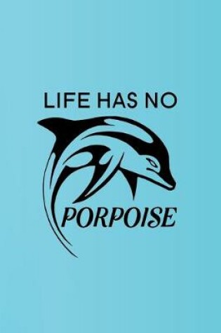 Cover of Life Has No Porpoise