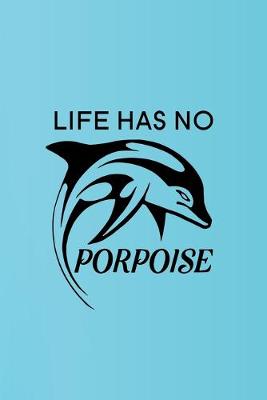 Book cover for Life Has No Porpoise