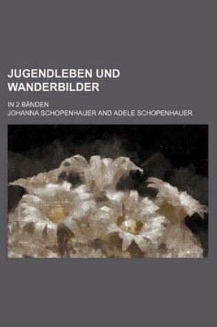 Cover of Jugendleben Und Wanderbilder; In 2 Banden