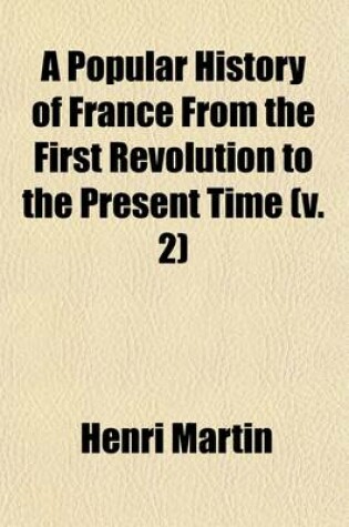 Cover of A Popular History of France from the First Revolution to the Present Time Volume 2; 1795-1832