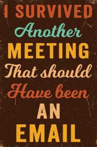 Cover of I Survived Another Meeting That Should Have Been an Email Notebook Vintage