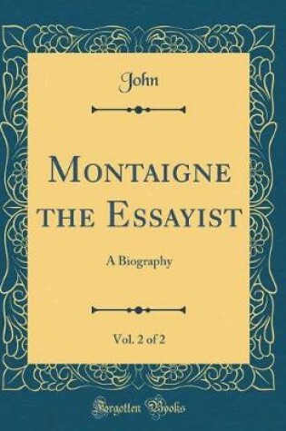 Cover of Montaigne the Essayist, Vol. 2 of 2