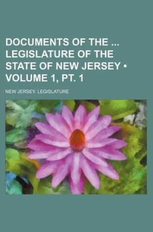 Cover of Documents of the Legislature of the State of New Jersey (Volume 1, PT. 1)