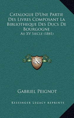 Book cover for Catalogue D'Une Partie Des Livres Composant La Bibliotheque Des Ducs de Bourgogne