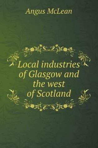 Cover of Local industries of Glasgow and the west of Scotland