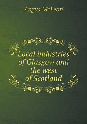 Book cover for Local industries of Glasgow and the west of Scotland