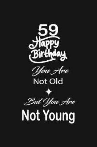 Cover of 59 Happy birthday you are not old but you are not young