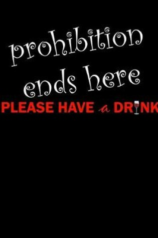 Cover of Prohibition Ends Here Please Have a Drink