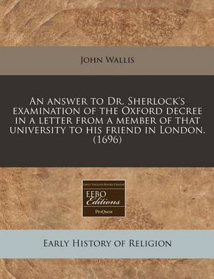 Book cover for An Answer to Dr. Sherlock's Examination of the Oxford Decree in a Letter from a Member of That University to His Friend in London. (1696)