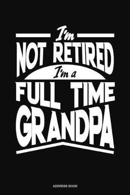 Book cover for I'm Not Retired I'm a Full Time Grandpa