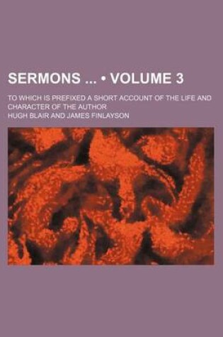 Cover of Sermons (Volume 3); To Which Is Prefixed a Short Account of the Life and Character of the Author