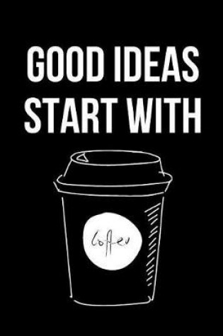 Cover of Good Ideas Start with Coffee