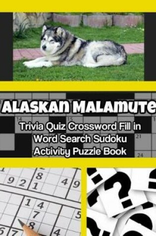 Cover of Alaskan Malamute Trivia Quiz Crossword Fill in Word Search Sudoku Activity Puzzle Book